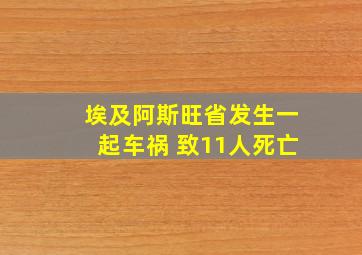 埃及阿斯旺省发生一起车祸 致11人死亡